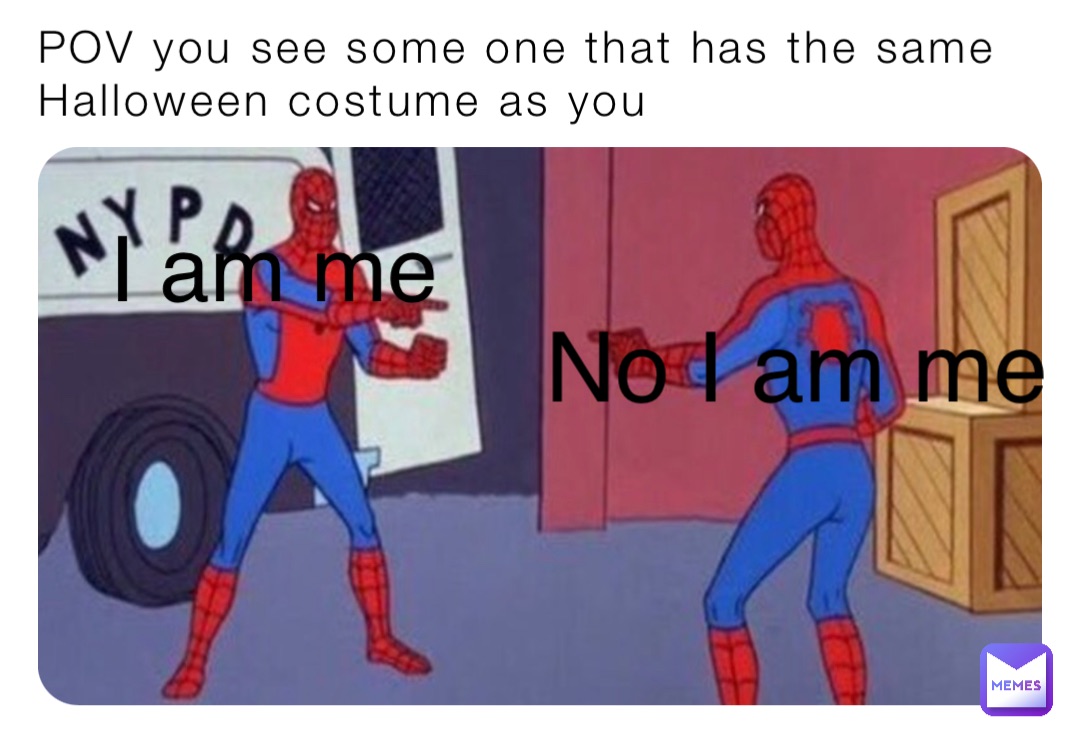 POV you see some one that has the same Halloween costume as you I am me No I am me