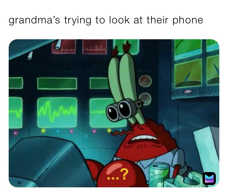 grandma’s trying to look at their phone
