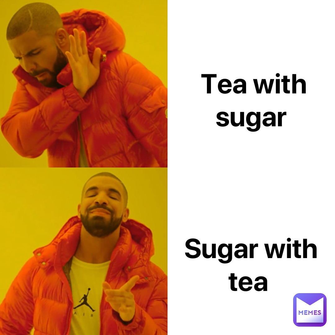 Tea with sugar Sugar with tea