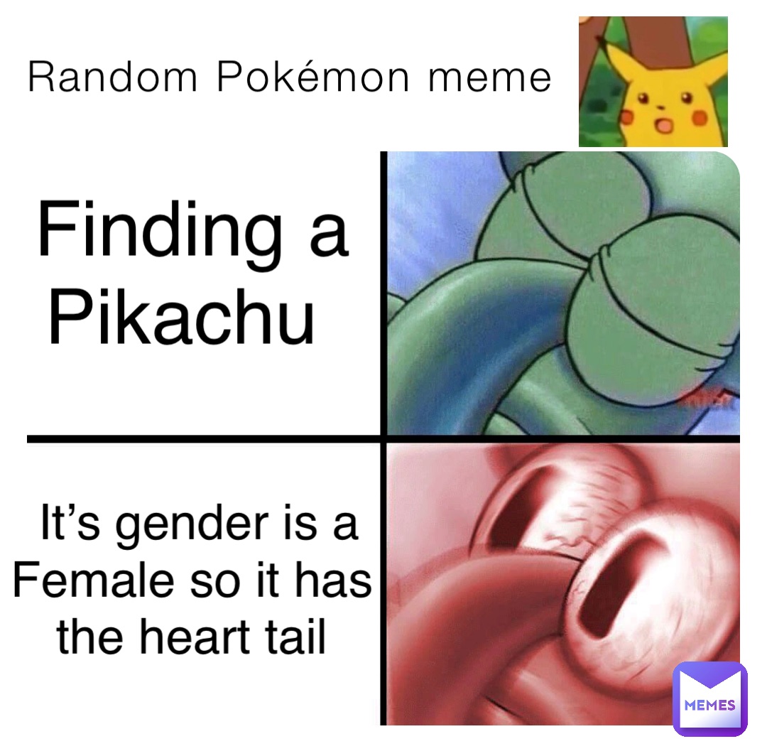 Random Pokémon meme Finding a Pikachu It’s gender is a Female so it has the heart tail