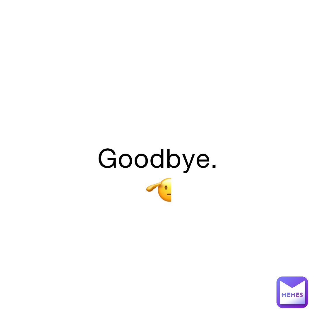 Goodbye.
🫡