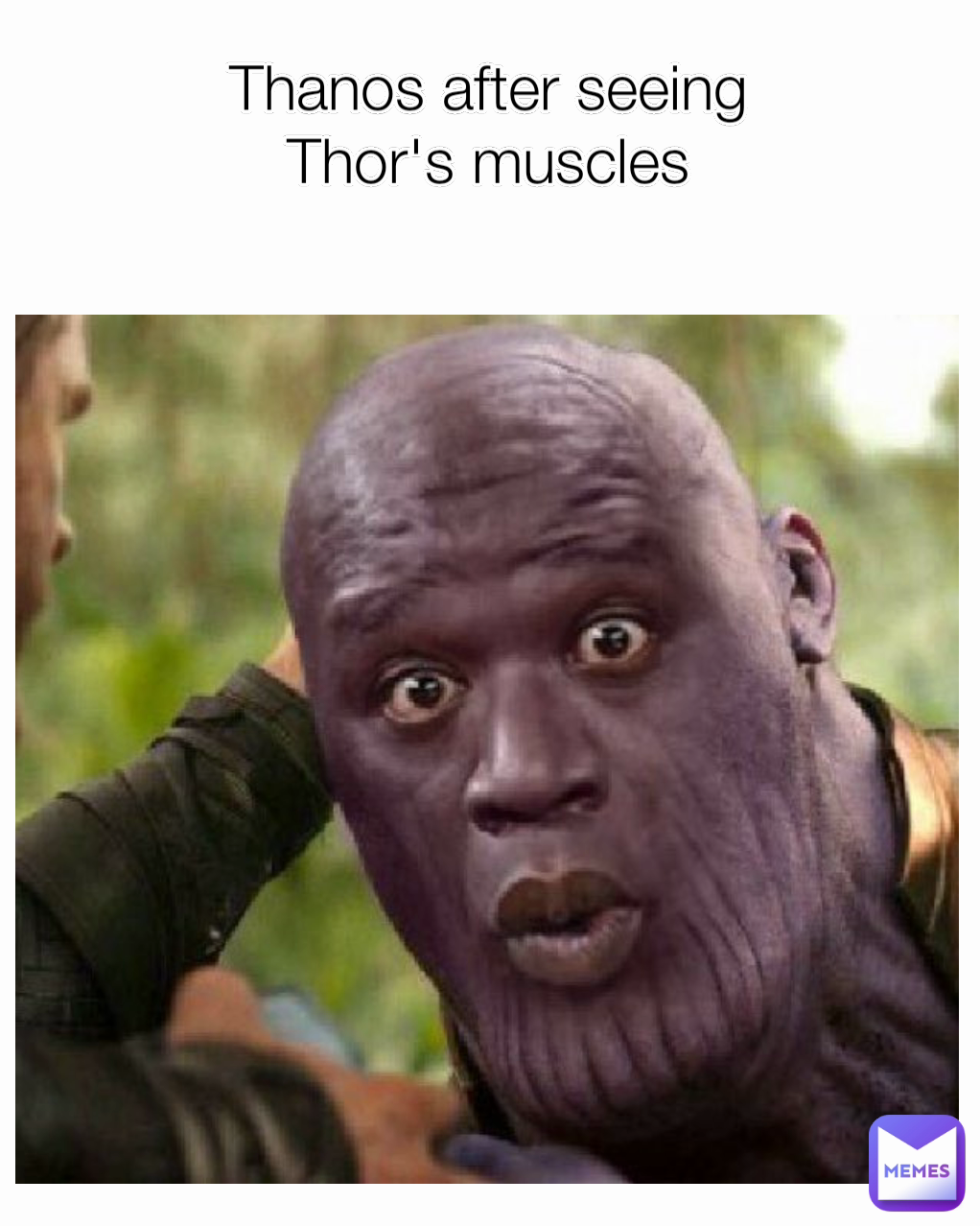 Thanos after seeing
Thor's muscles