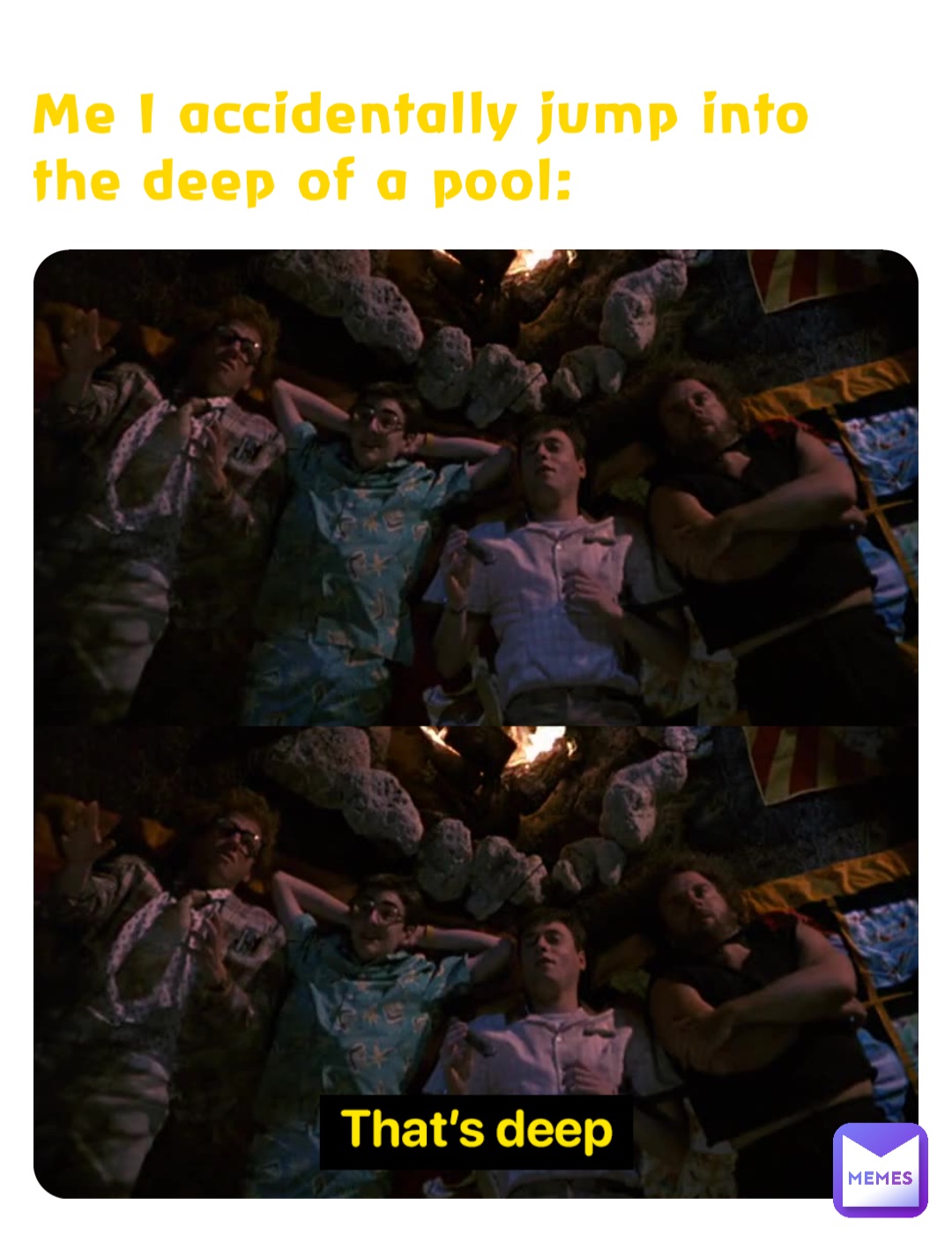 Me I accidentally jump into the deep of a pool: