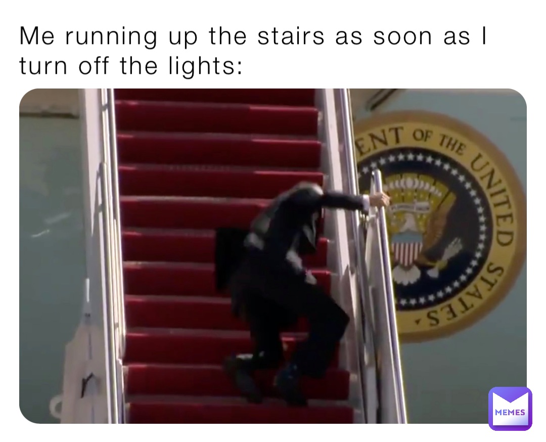 Me running up the stairs as soon as I turn off the lights:
