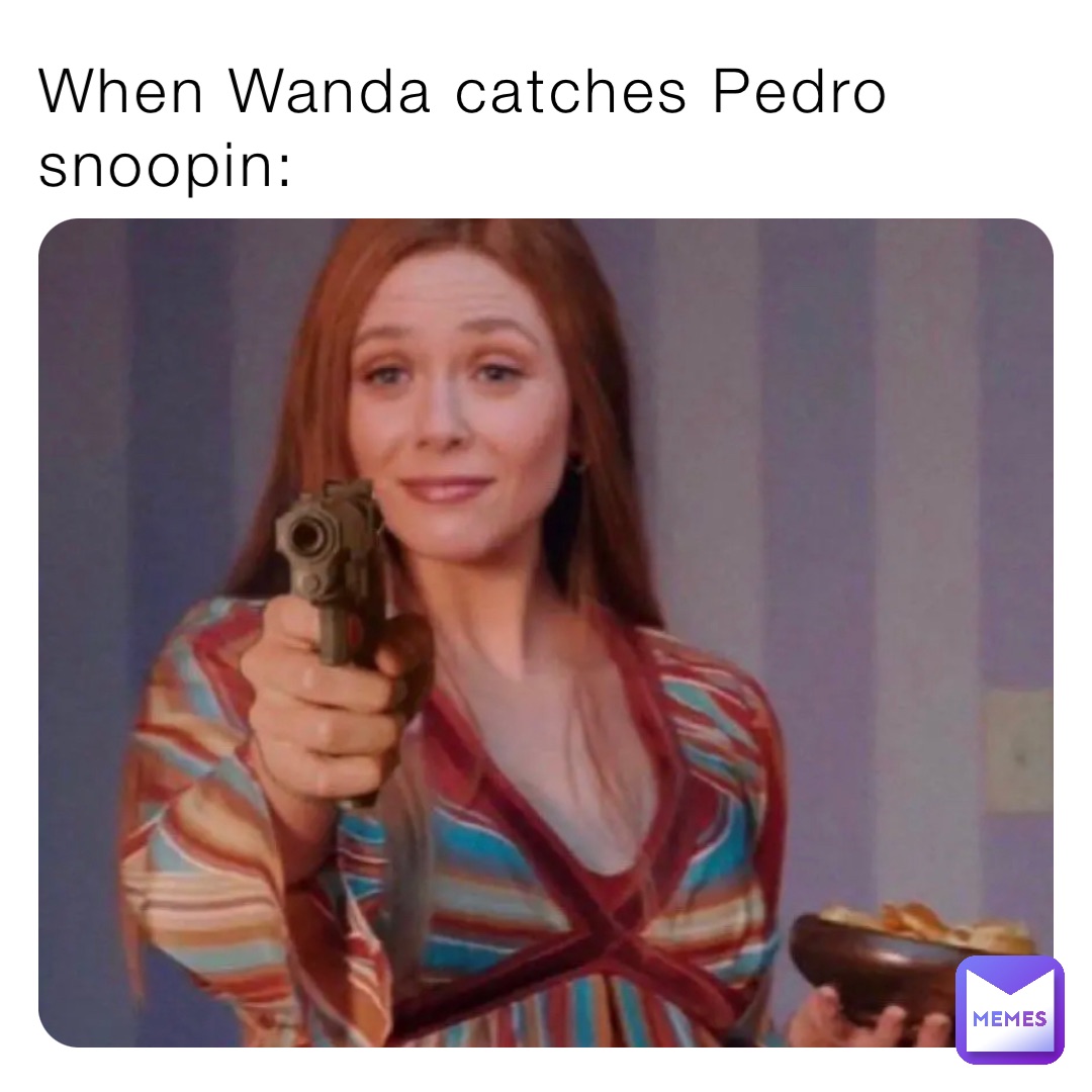 When Wanda catches Pedro snoopin: