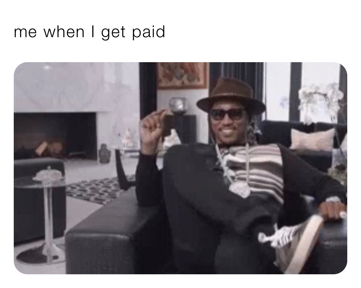 me when I get paid 