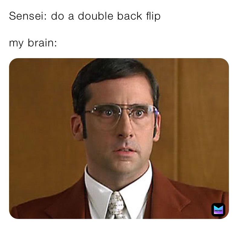 Sensei: do a double back flip 

my brain: