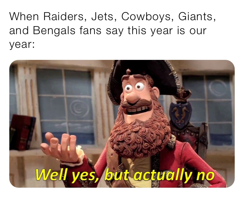 When Raiders, Jets, Cowboys, Giants, and Bengals fans say this year is our year: