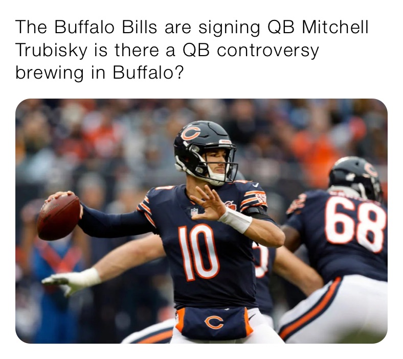 The Buffalo Bills are signing QB Mitchell Trubisky is there a QB controversy brewing in Buffalo?