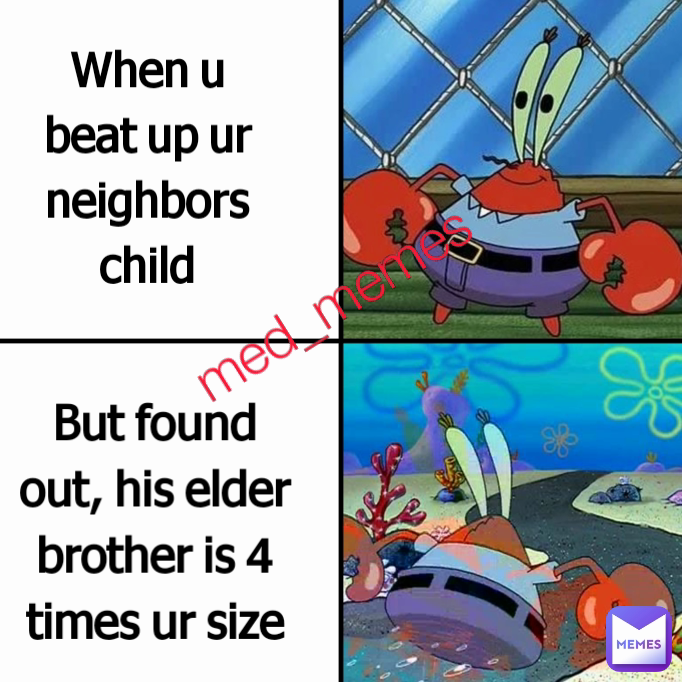 med_memes But found out, his elder brother is 4 times ur size When u beat up ur neighbors child