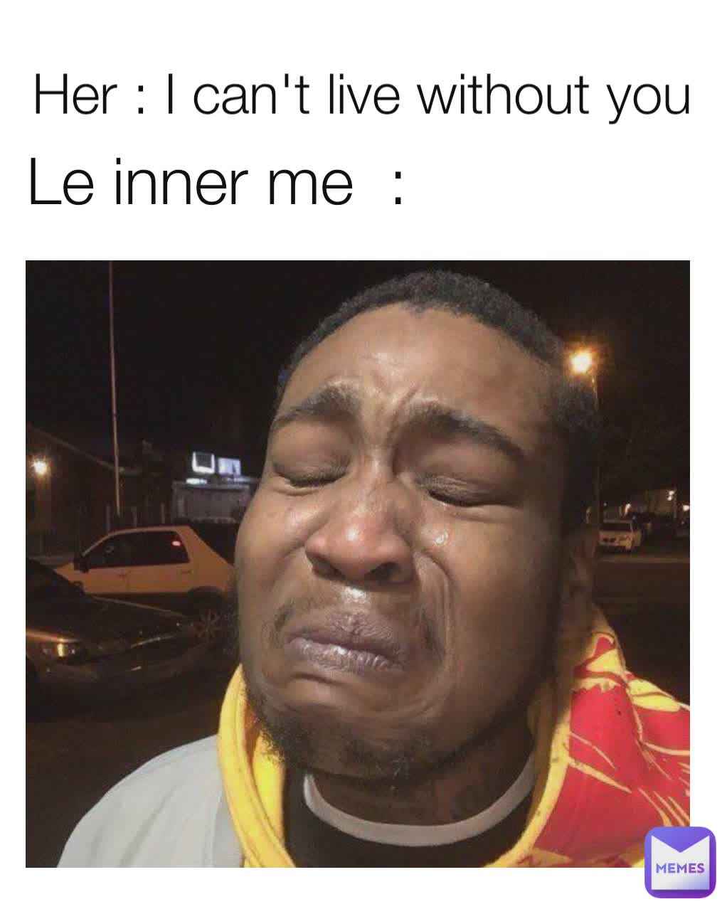 Le inner me : Her : I can't live without you | @sande2psingh | Memes