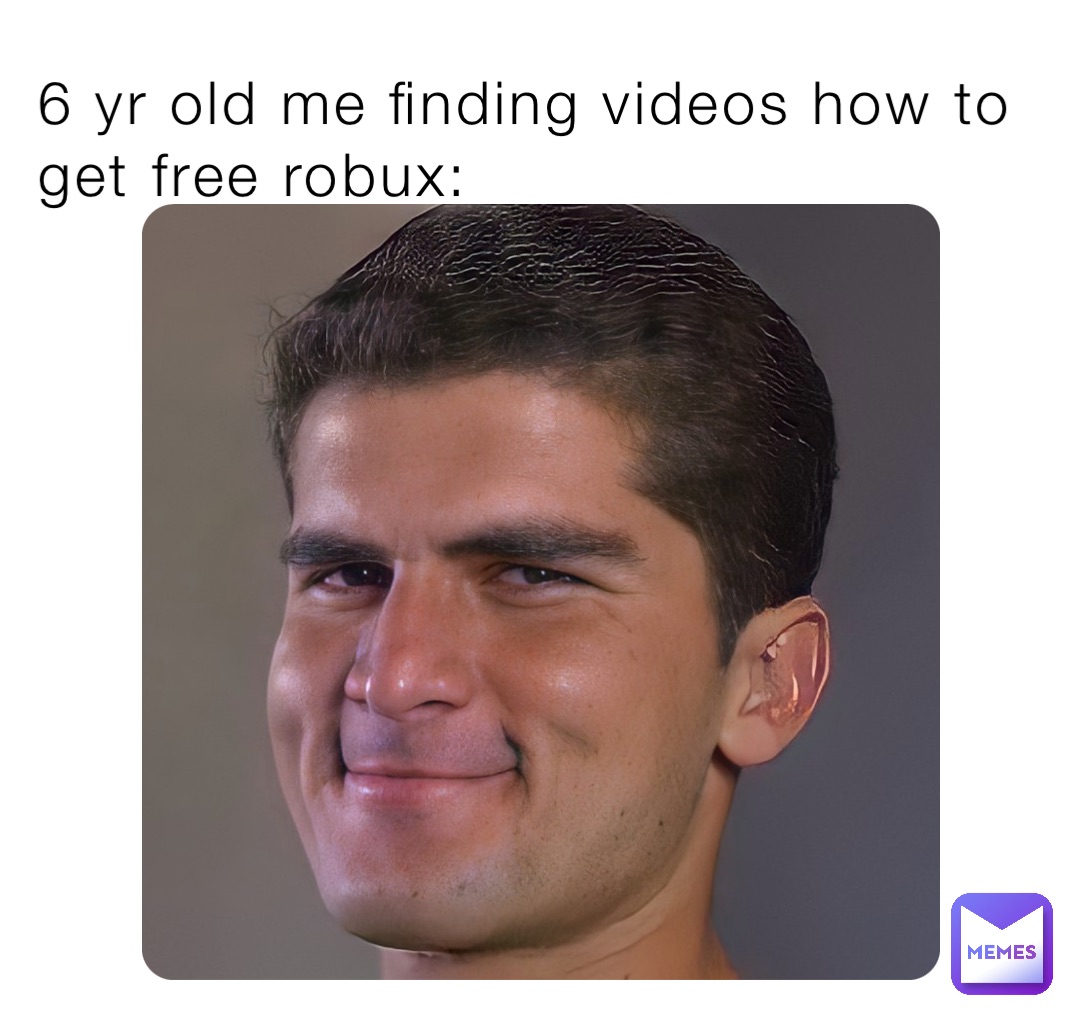 6 yr old me finding videos how to get free robux: