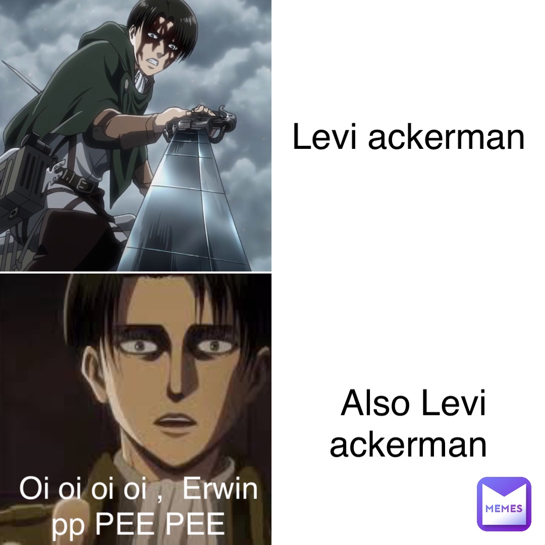 Levi ackerman Also Levi ackerman Oi oi oi oi , Erwin pp PEE PEE | @irdcalr  | Memes