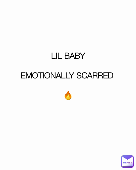 LIL BABY

EMOTIONALLY SCARRED 

🔥

