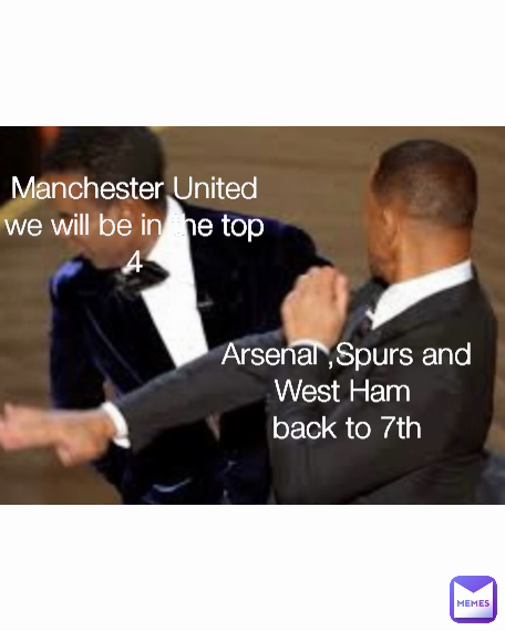 Arsenal ,Spurs and West Ham 
back to 7th Type Text Type Text Manchester United
we will be in the top 4