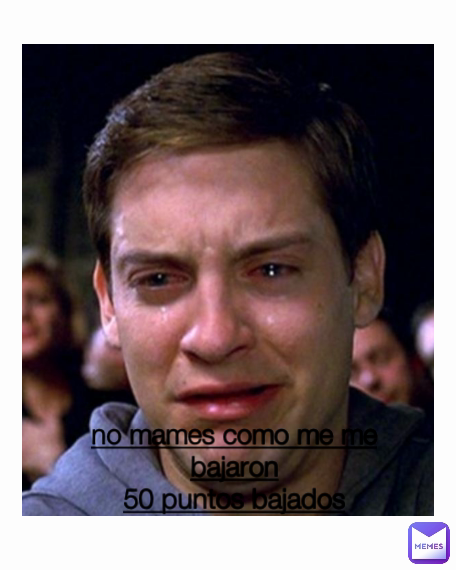no mames como me me bajaron
50 puntos bajados
