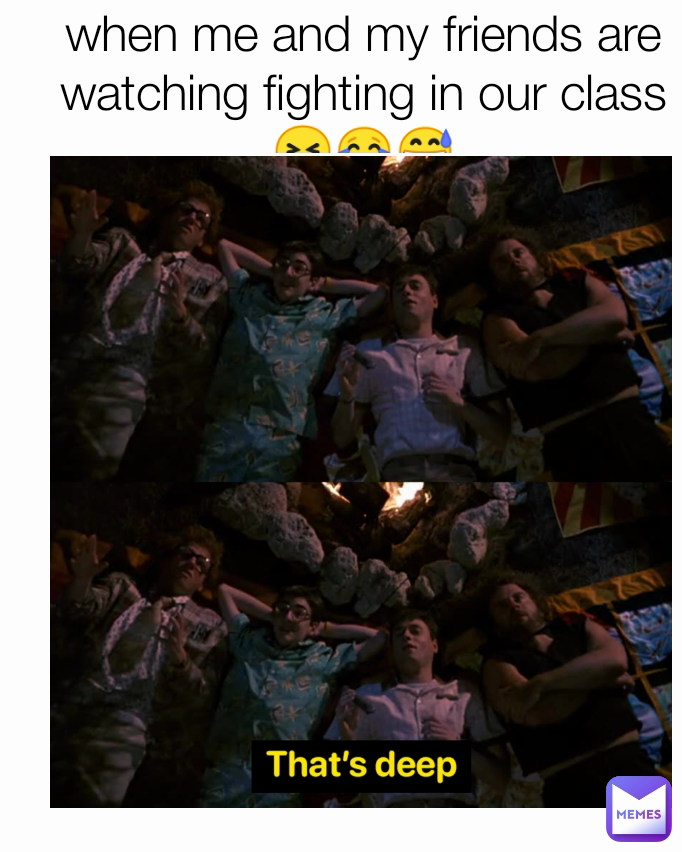 when me and my friends are watching fighting in our class 😝😂😅