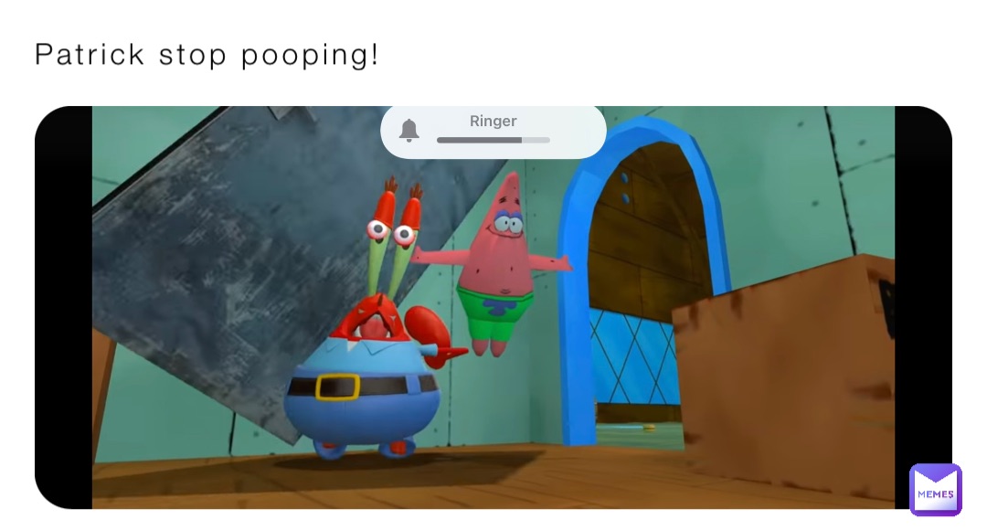 Patrick stop pooping!