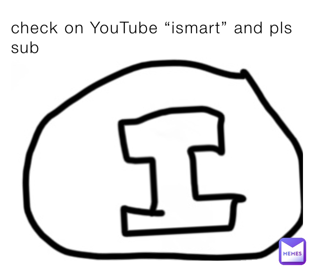 check on YouTube “ismart” and pls sub