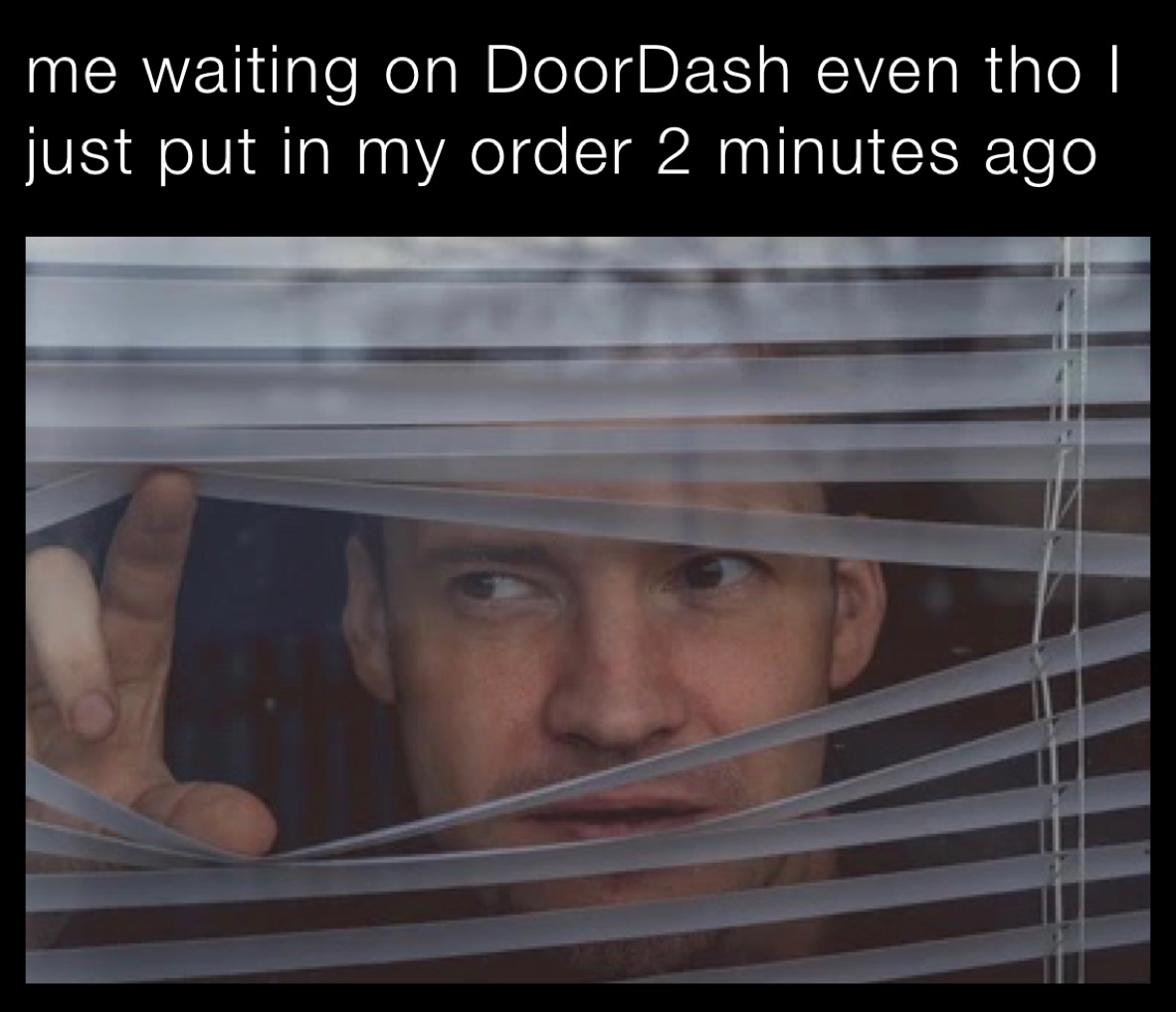 me waiting on DoorDash even tho I just put in my order 2 minutes ago 