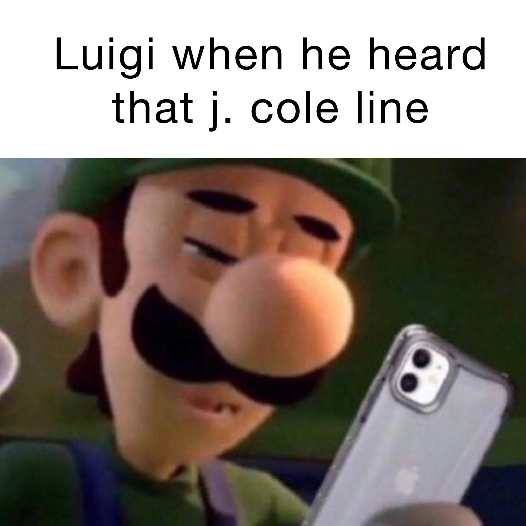 Luigi when he heard that J. Cole line