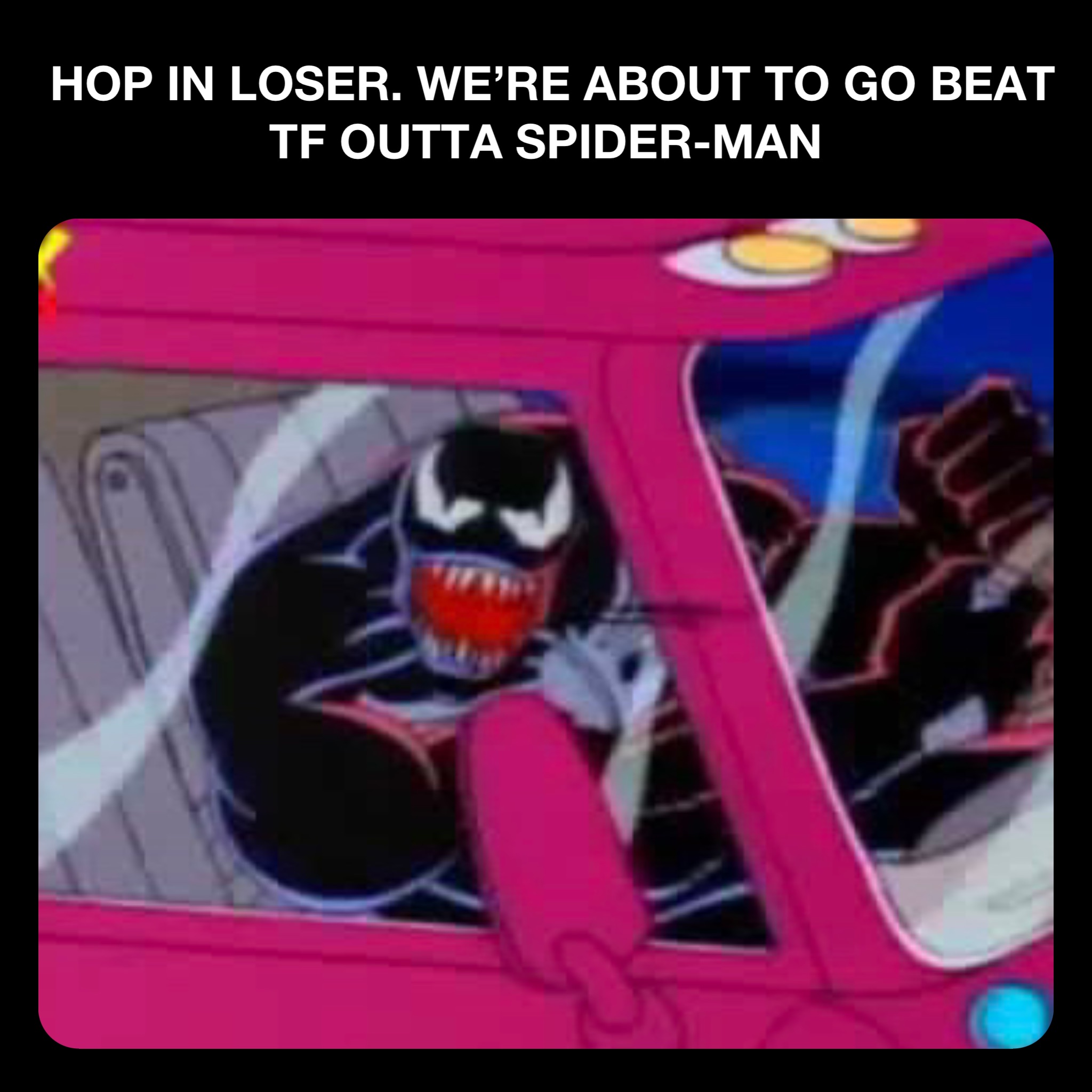 Double tap to edit Hop in Loser. We’re about to go beat tf outta Spider-Man