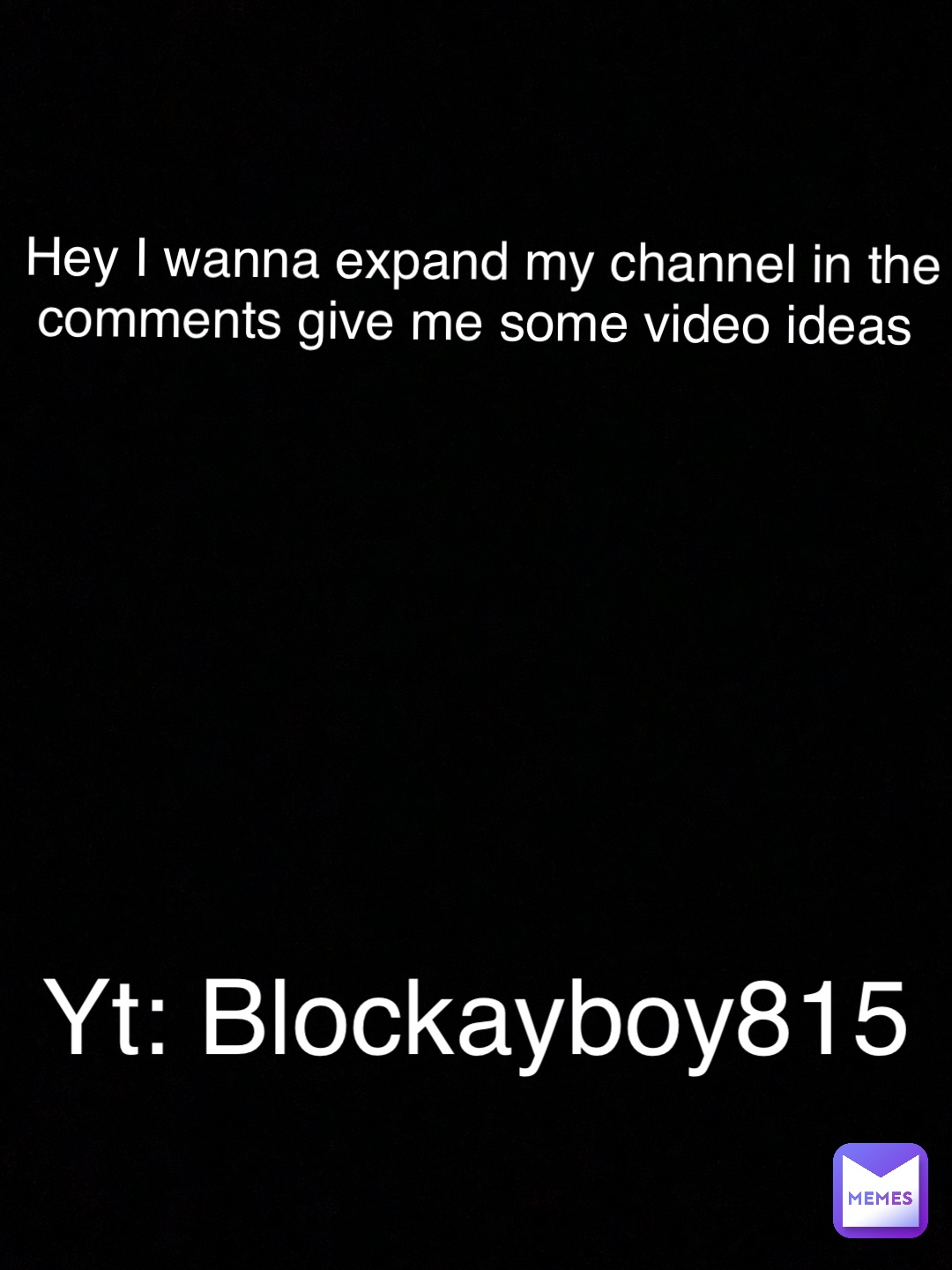 Hey I wanna expand my channel in the comments give me some video ideas Yt: Blockayboy815