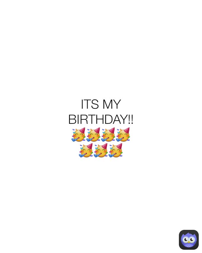 ITS MY BIRTHDAY!!🥳🥳🥳🥳🥳🥳🥳