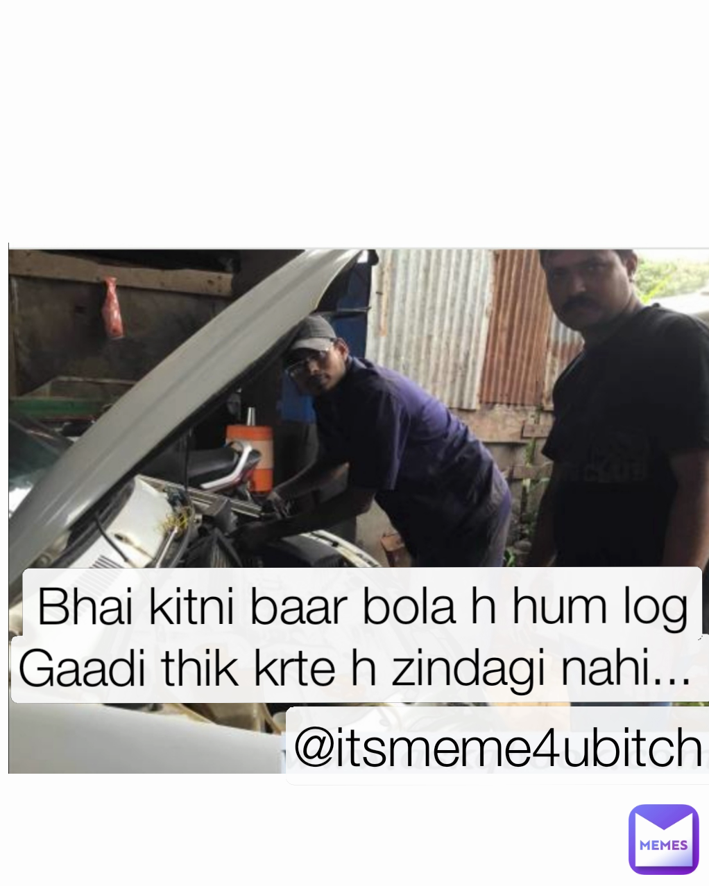 Type Text @itsmeme4ubitch  Type Text Bhai kitni baar bola h hum log Gaadi thik krte h zindagi nahi... 