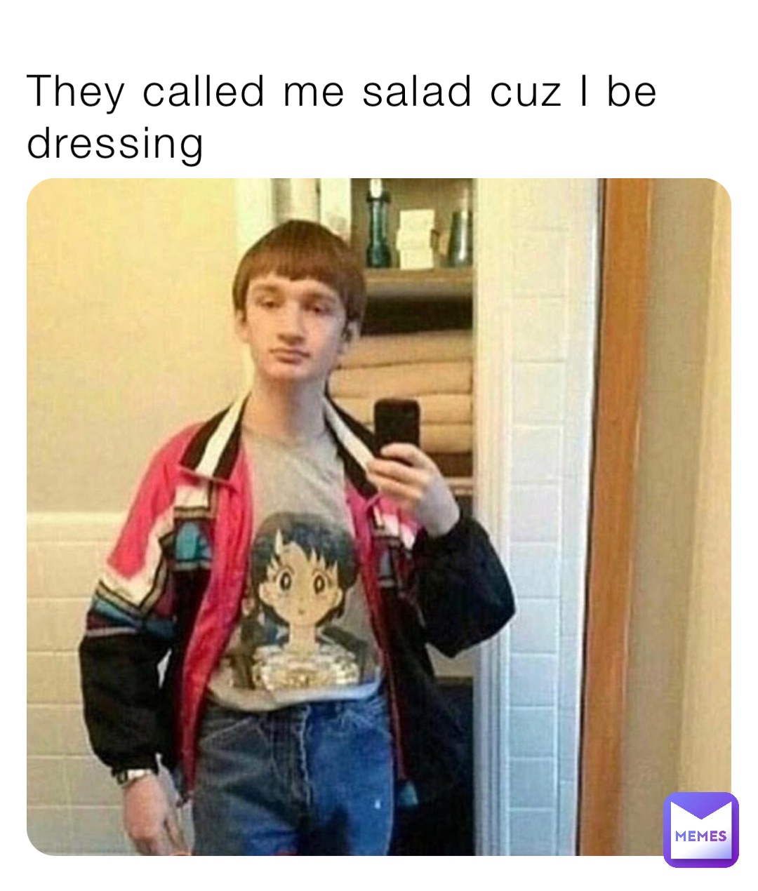 They called me salad cuz I be dressing