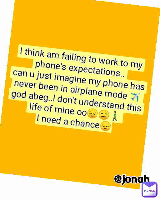 @jonah l think am failing to work to my phone's expectations..
can u just imagine my phone has never been in airplane mode ✈️
god abeg..l don't understand this life of mine oo😔😑🚶
l need a chance😔