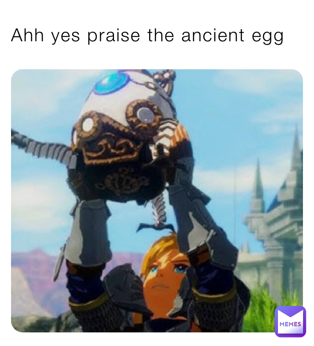 Ahh yes praise the ancient egg