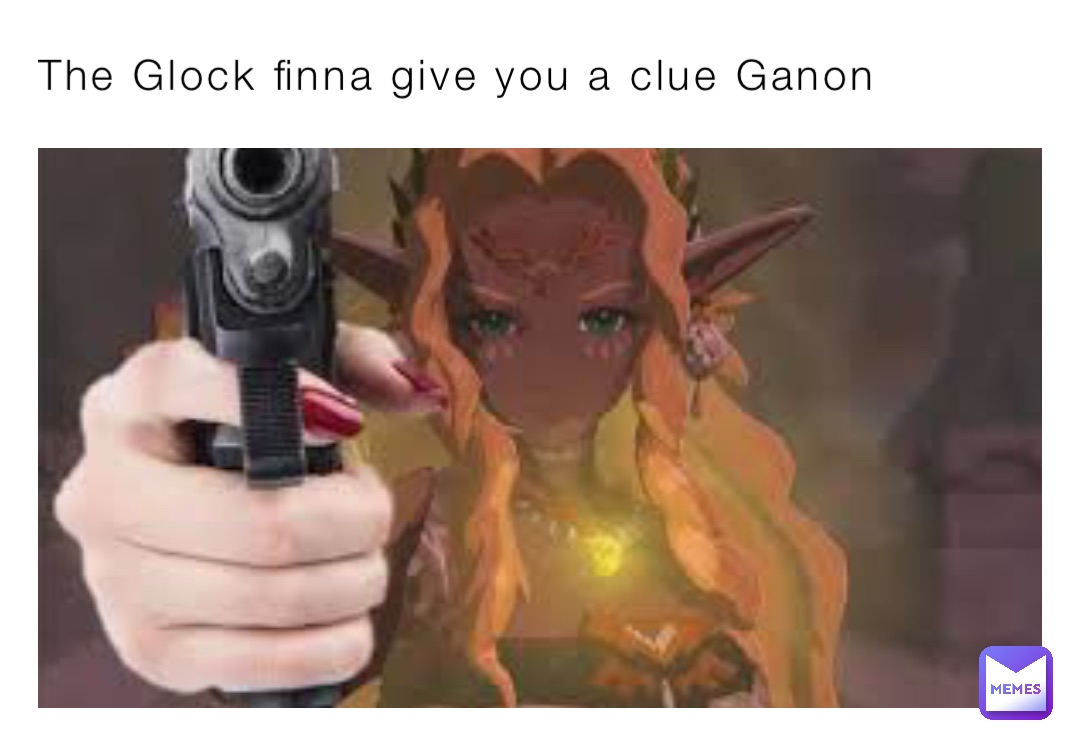 The Glock finna give you a clue Ganon