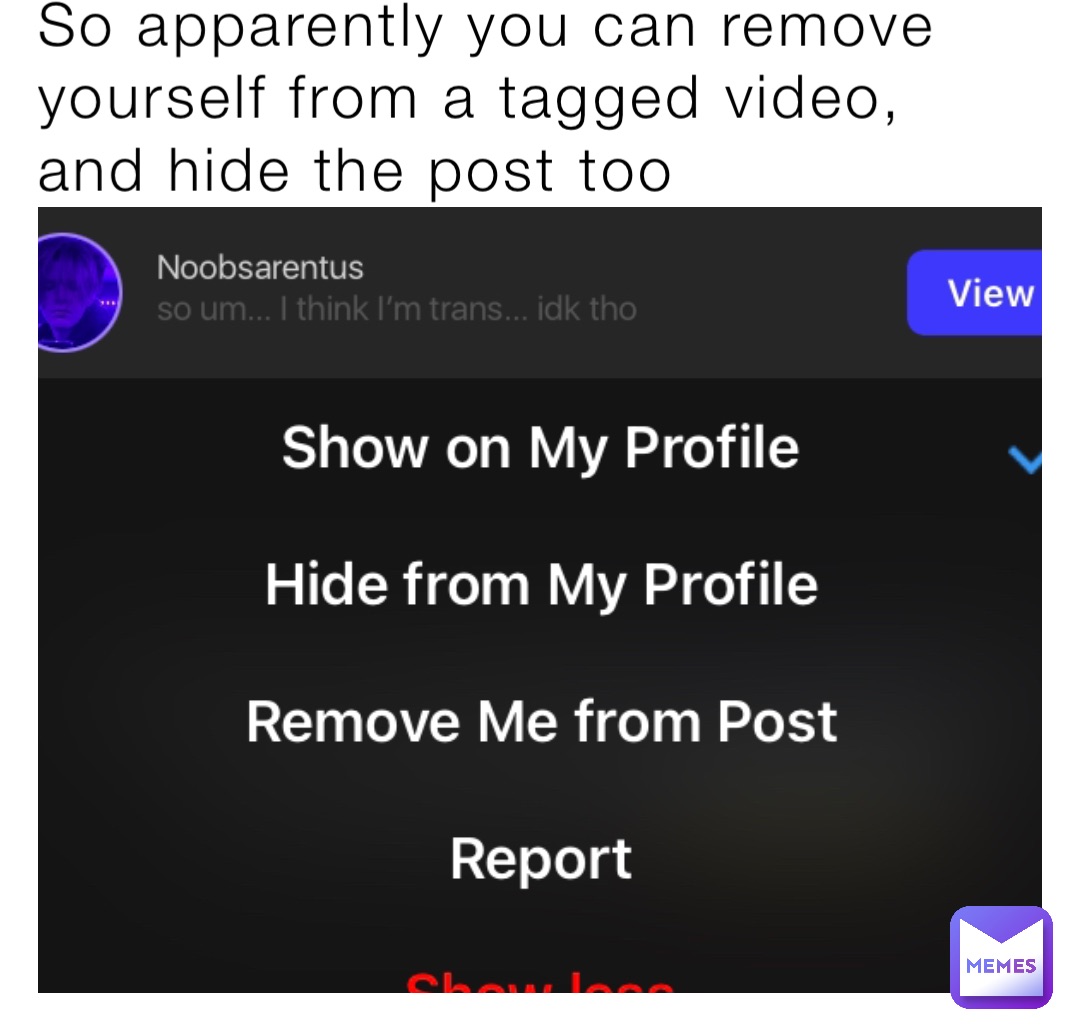 So apparently you can remove yourself from a tagged video, and hide the post too