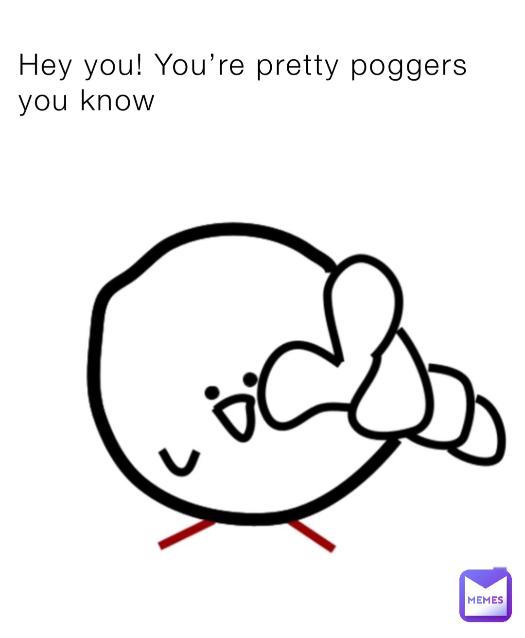 Hey you! You’re pretty poggers you know