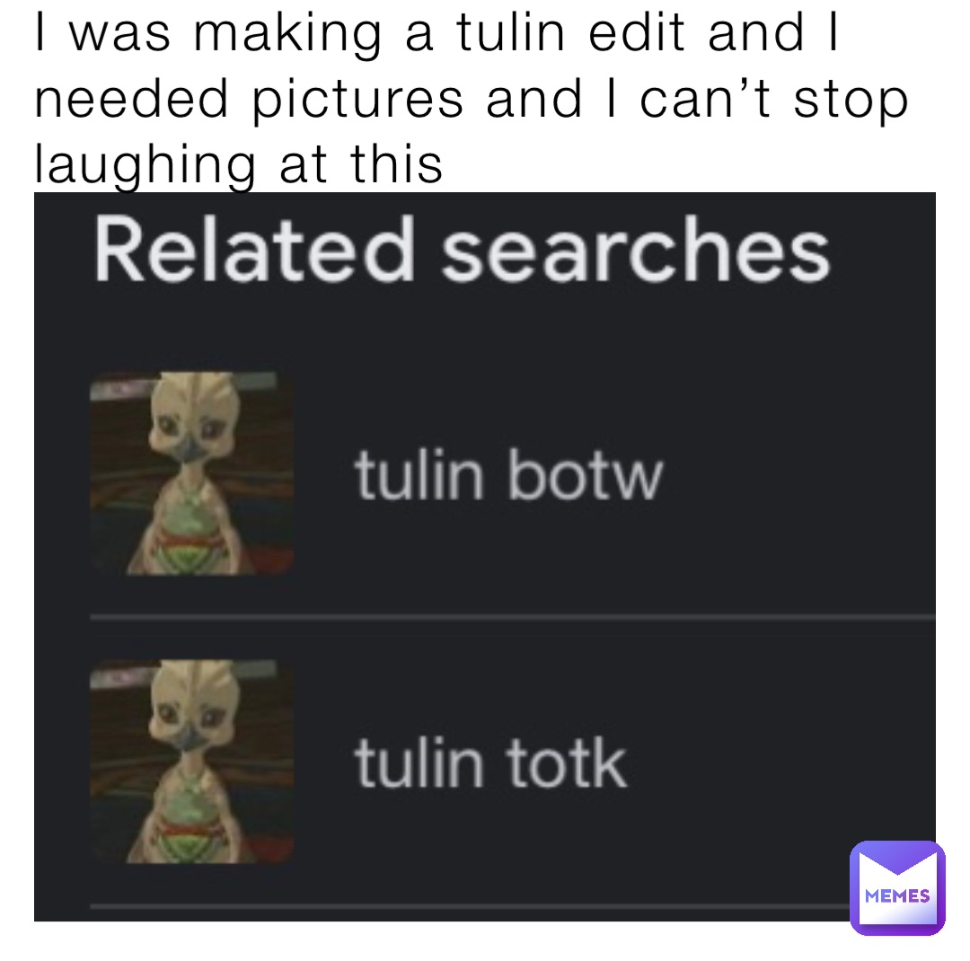 I was making a tulin edit and I needed pictures and I can’t stop laughing at this