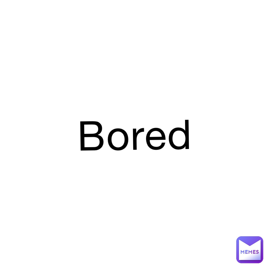 Bored