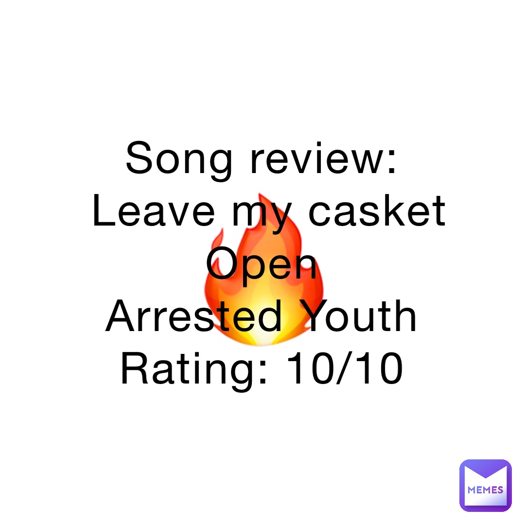 🔥 Song review:
Leave my casket Open
Arrested Youth
Rating: 10/10