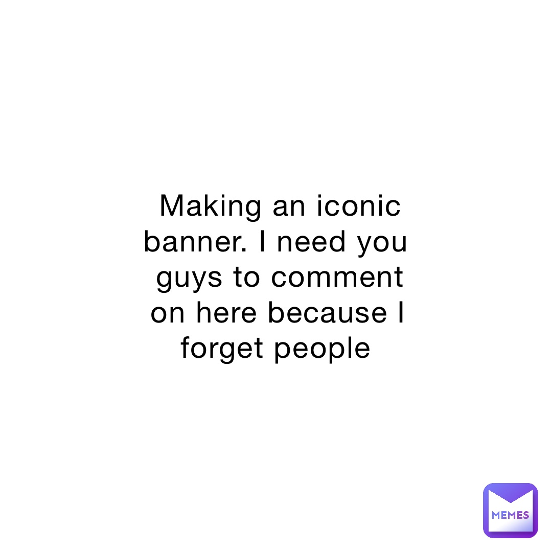 making-an-iconic-banner-i-need-you-guys-to-comment-on-here-because-i