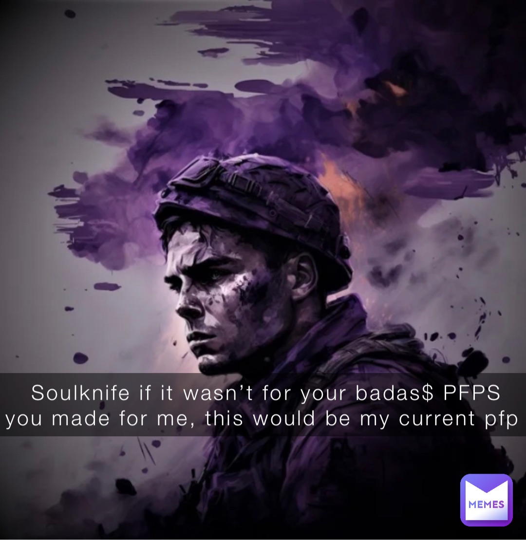 Soulknife if it wasn’t for your badas$ PFPS you made for me, this would be my current pfp