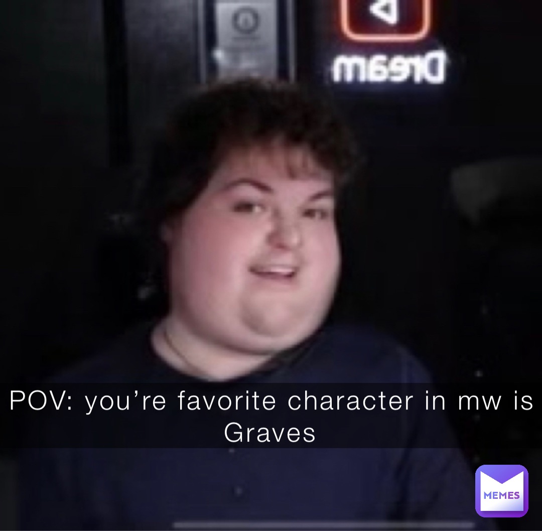 POV: you’re favorite character in mw is Graves