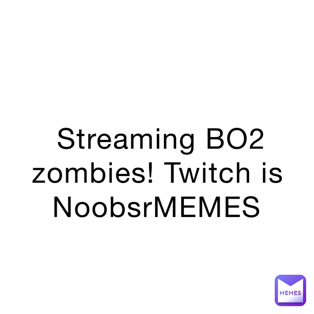 Streaming BO2 zombies! Twitch is NoobsrMEMES