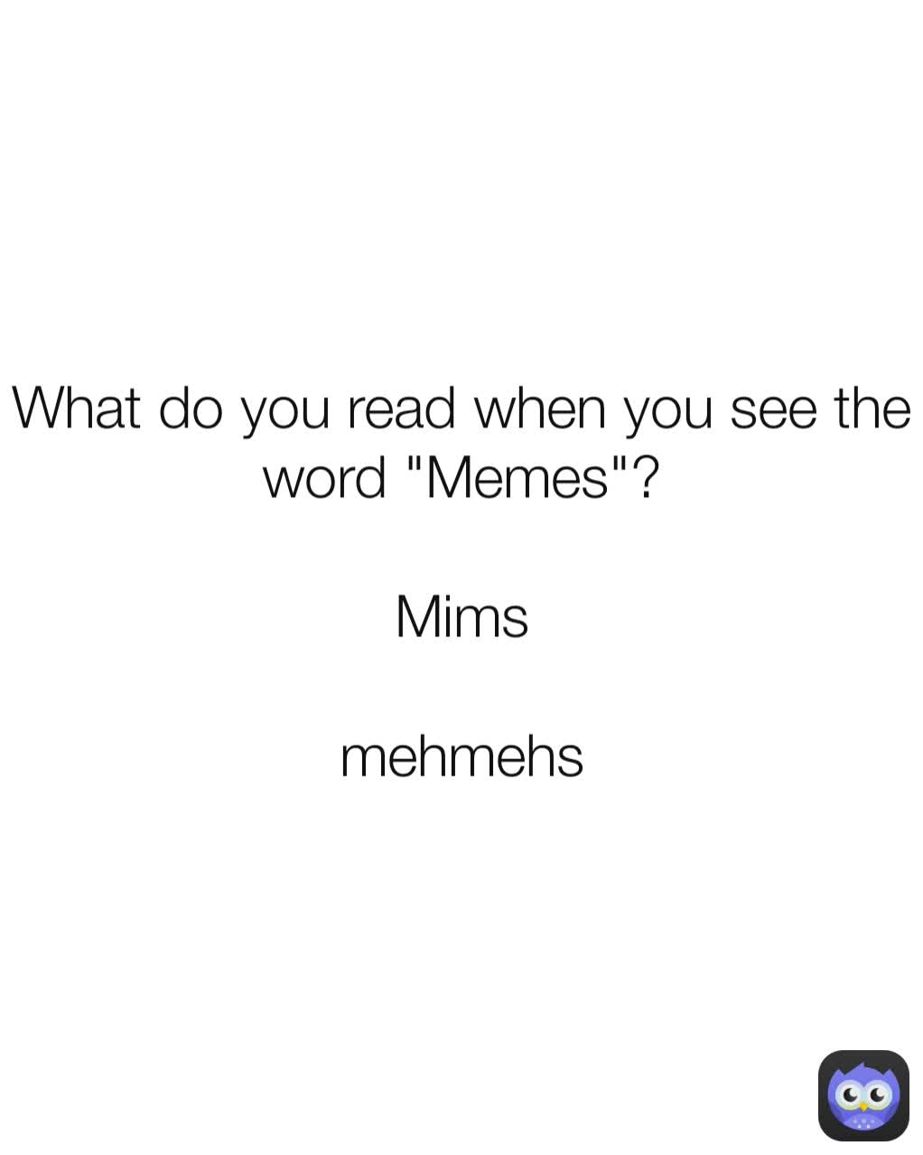 what-do-you-read-when-you-see-the-word-memes-mims-mehmehs-amy-the