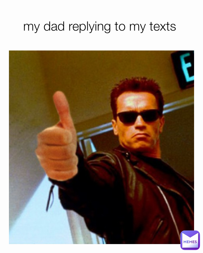 my dad replying to my texts 