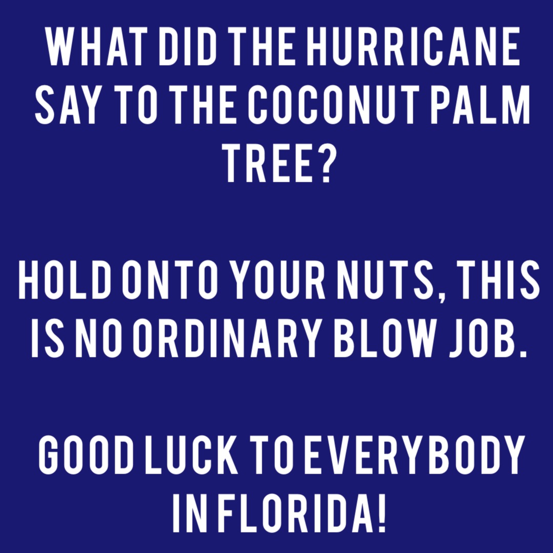 What did the hurricane say to the coconut palm tree? HOLD ONTO YOUR