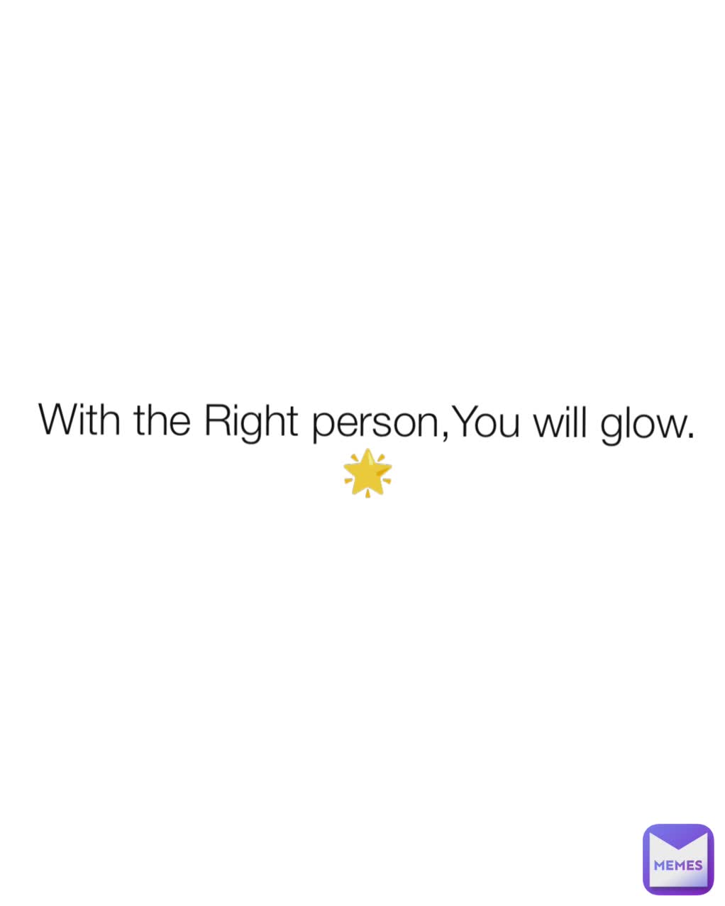 With the Right person,You will glow.🌟