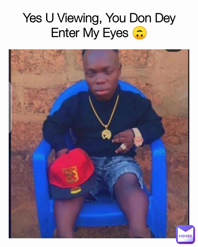 Yes U Viewing, You Don Dey Enter My Eyes 🙃