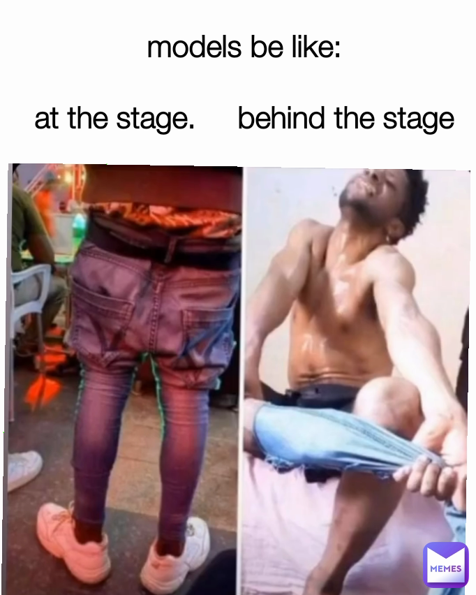 models be like:

at the stage.     behind the stage