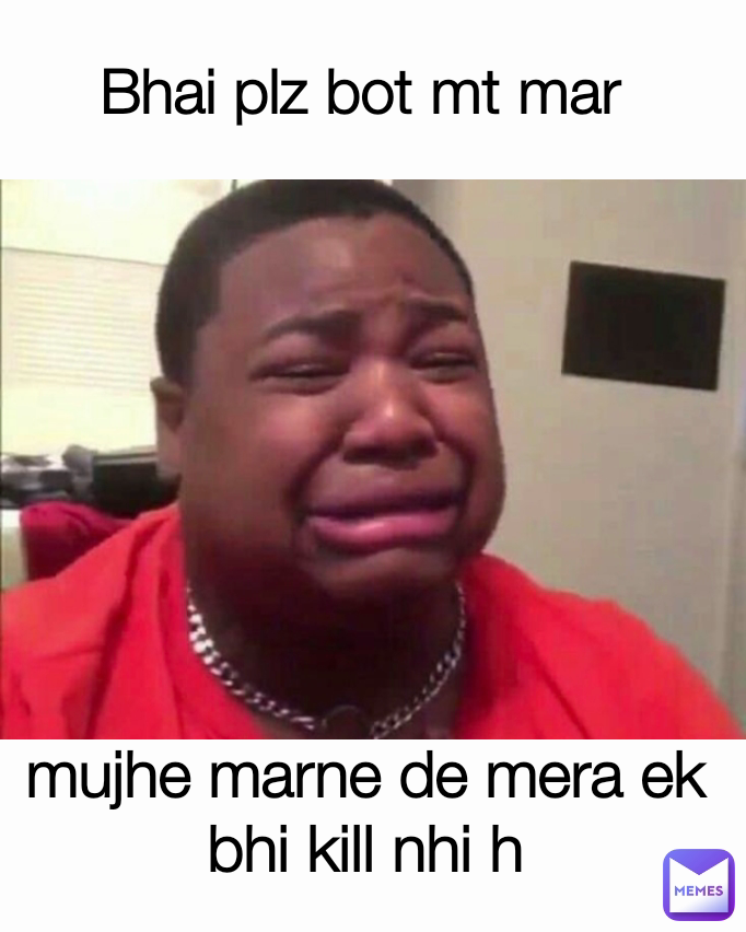 Bhai plz bot mt mar mujhe marne de mera ek bhi kill nhi h | @JAaNi | Memes