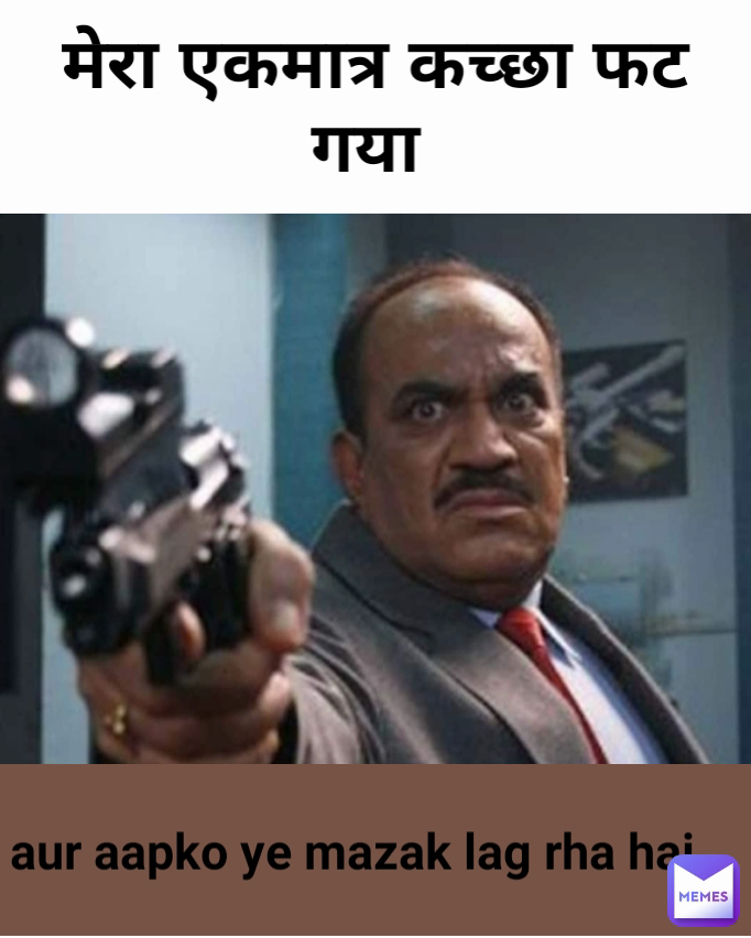 aur aapko ye mazak lag rha hai मेरा एकमात्र कच्छा फट गया 